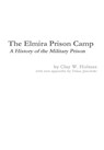 The Elmira Prison Camp - A History of the Military Prison - Diane Janowski ; Clay W Holmes - 9780996535304