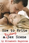 How to Write a Sizzling Sex Scene - Elizabeth Engstrom - 9780996553612