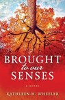 Brought To Our Senses - WHEELER,  Kathleen H - 9780996555548