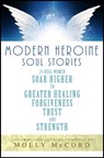 Modern Heroine Soul Stories: 24 Real Women Soar Higher to Greater Healing, Forgiveness, Trust and Strength - Molly McCord - 9780996568036