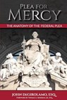 Plea For Mercy: The Anatomy of The Federal Plea - John Degirolamo Esq - 9780996883900