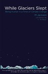 While Glaciers Slept: Being Human in a Time of Climate Change - M. Jackson - 9780996897334