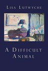 A Difficult Animal - Lisa Lutwyche - 9780996907439