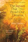 The Jaguars That Prowl Our Dreams: New and Selected Poems 19: New and Selected Poems 1974 to 2018 - Mary Mackey - 9780996991124