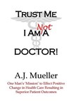 Trust Me I Am Not A Doctor! - A. J. Mueller - 9780997011807