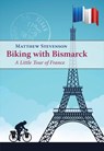 Biking with Bismarck: A Little Tour in France - Matthew Mills Stevenson - 9780997058055