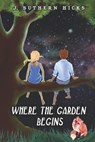 Where the Garden Begins - J Suthern Hicks - 9780997077803
