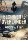 Beginner to Overlander - Andrew Pain - 9780997348040