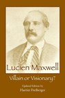 Lucien Maxwell: Villain or Visionary - Harriet Freiberger - 9780997426700