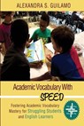 Academic Vocabulary with SPEED: : Fostering Academic Vocabulary Mastery for English Learners and Struggling Students - Alexandra Guilamo - 9780997473704
