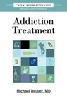 The Carlat Guide to Addiction Treatment - Professor of Psychiatry Michael (University of Texas Health Science Center) Weaver - 9780997510638