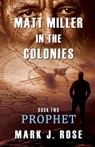 Matt Miller in the Colonies: Book Two: Prophet - Mark J. Rose - 9780997555431
