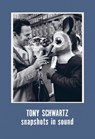 Tony Schwartz: Snapshots in Sound - Tony Schwartz ; Christine Burgin ; Andrew Lampert - 9780997645682
