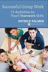 Successful Group Work: 13 Activities to Teach Teamwork Skills - Patrice Palmer - 9780997762853
