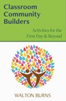 Classroom Community Builders: Activities for the First Day and Beyond - Walton Burns - 9780997762860