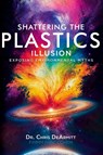Shattering the Plastics Illusion - Christopher Dearmitt - 9780997849998