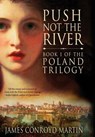 Push Not the River (The Poland Trilogy Book 1) - James Conroyd Martin - 9780997894530