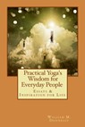 Practical Yoga's Wisdom For Everyday People: Essays & Inspiration for Life - William M Donnelly - 9780997933000