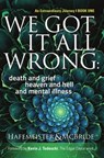 We Got It All Wrong: death and grief, heaven and hell and mental illness - Kym McBride ; Beverly Hafemeister - 9780997958805