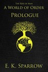A World of Order: (The Rise of Man, Book One PROLOGUE) - E. K. Sparrow - 9780998098401