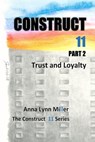 Construct 11 Part 2, Trust and Loyalty; The Construct 11 Series - Anna Lynn Miller - 9780998110844