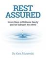 Rest Assured: Seven Days to Stillness, Sanity and the Sabbath You Need - Kent Murawski - 9780998138626