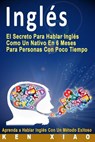 Inglés: El Secreto Para Hablar Inglés Como Un Nativo En 6 Meses Para Personas Con Poco Tiempo (Spanish Edition) - Crystal Faqiri - 9780998163246