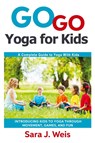 Go Go Yoga for Kids - Sara J Weis - 9780998213101