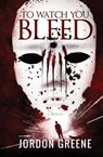 To Watch You Bleed - GREENE,  Jordon - 9780998391304
