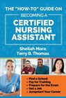 The "How-to" Guide on Becoming a Certified Nursing Assistant: Find a School, Pay for Training, Prepare for the Exam, Get a Job, Jump-start Your Career - Terry Thomas - 9780998468600