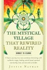 The Mystical Village That Rewired Reality - Justin Nathan - 9780998500102