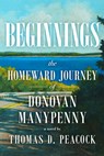 Beginnings: The Homeward Journey of Donovan Manypenny - Thomas D. Peacock - 9780998601052