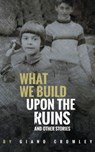 What We Build Upon the Ruins - Giano Cromley - 9780998632551