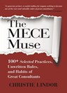 The MECE Muse: 100+ Selected Practices, Unwritten Rules, and Habits of Great Consultants - Christie Lindor - 9780998673097