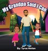 My Grandpa Said I Can - Tyrus J. Hinton - 9780998770062