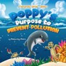Poppy's Purpose to Prevent Pollution - Melissa Kay Moore - 9780998934969