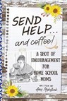 Send Help . . . and Coffee!: A Shot of Encouragement for Homeschool Moms - Amy Elizabeth Mykytiuk - 9780998952246