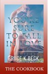 You're Sure to Fall in Love--The Cookbook - Bruce K Beck - 9780999118238