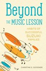 Beyond the Music Lesson: Habits of Successful Suzuki Families - Christine E. Goodner - 9780999119204