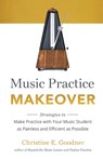 Music Practice Makeover - Christine E Goodner - 9780999119266