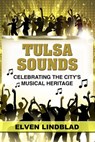 Tulsa Sounds: Celebrating the City's Musical Heritage - Elven Lindblad - 9780999122303