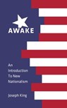 Awake: An Introduction to New Nationalism - Joseph King - 9780999136713