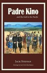 Padre Kino and the Trail to the Pacific - Jack Steffan - 9780999170663