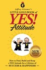 Jeffrey Gitomer's Little Gold Book of Yes! Attitude: New Edition, Updated & Revised: How to Find, Build and Keep a Yes! Attitude for a Lifetime of Suc - Jeffrey Gitomer - 9780999255506