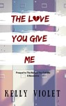 The Love You Give Me - Kelly Violet - 9780999704851