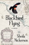 Blackbird Flying - Sheila Nickerson - 9780999808962