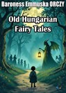 Old Hungarian Fairy Tales - Baroness Emmuska ORCZY - 9781002677889