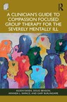 A Clinician's Guide to Compassion Focused Group Therapy for the Severely Mentally Ill - Aileen Rands ; Doug Benson ; Amanda L. Rapacz ; Gary Burlingame - 9781003863878