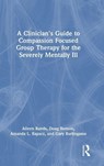A Clinician's Guide to Compassion Focused Group Therapy for the Severely Mentally Ill - Aileen Rands ; Doug Benson ; Amanda L. Rapacz ; Gary Burlingame - 9781003863885