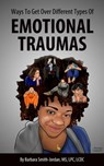 Ways To Get Over Different Types Of Emotional Traumas - Barbara Smith-Jordan - 9781005002534